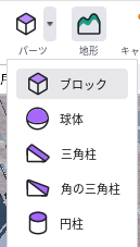 パーツの下向き矢印を押して出た一覧。ブロック・球体・三角柱・角の三角柱・円柱が並んでいる